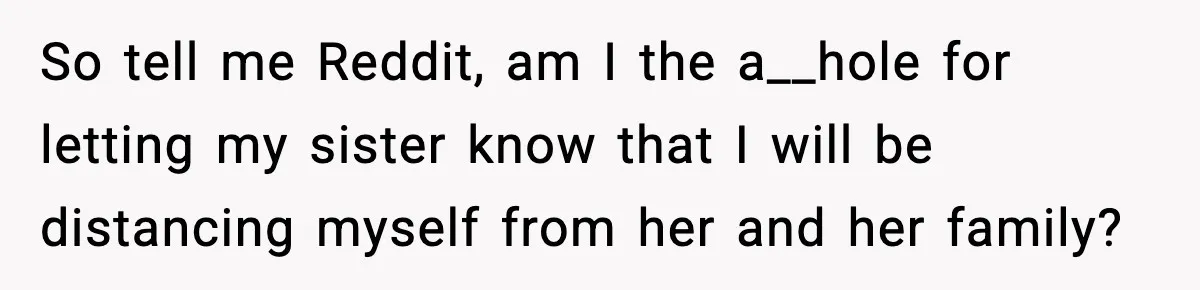 Bridesmaid Gets Publicly Shamed in MOH Speech, Then Sister Blames Her for Leaving So tell me Reddit, am I the a__hole for letting my sister know that I will be distancing myself from her and her family?
