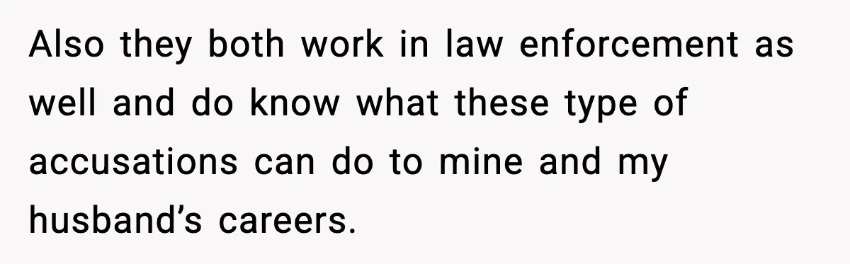 Bridesmaid Gets Publicly Shamed in MOH Speech, Then Sister Blames Her for Leaving Also they both work in law enforcement as well and do know what these type of accusations can do to mine and my husband’s careers.
