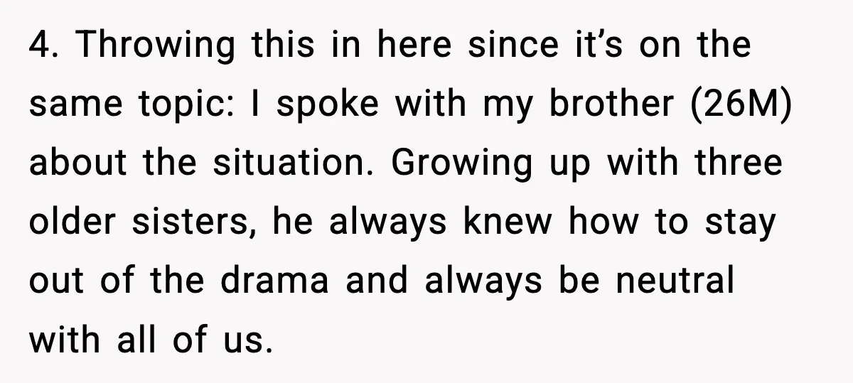 Bridesmaid Gets Publicly Shamed in MOH Speech, Then Sister Blames Her for Leaving 4. Throwing this in here since it’s on the same topic: I spoke with my brother (26M) about the situation. Growing up with three older sisters, he always knew how...