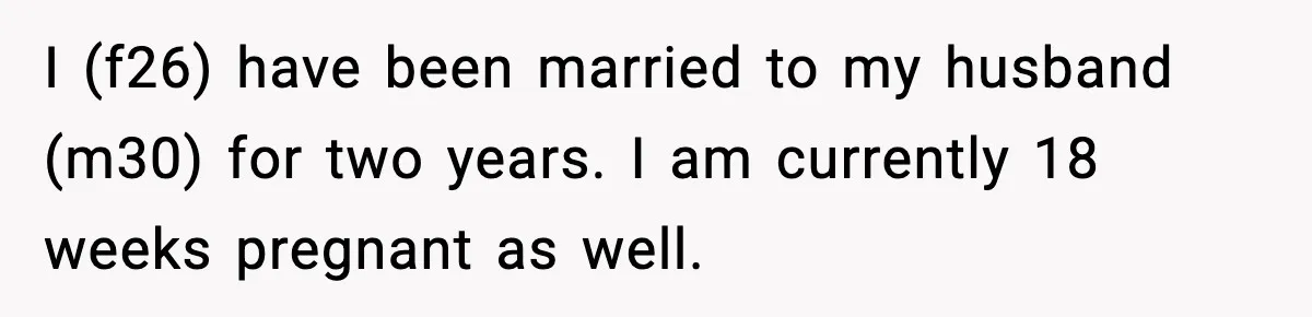 Pregnant Woman Bans Nephew Forever After He Shoves Her Into A Wall I (f26) have been married to my husband (m30) for two years. I am currently 18 weeks pregnant as well.