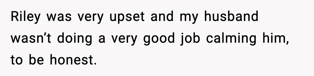 Pregnant Woman Bans Nephew Forever After He Shoves Her Into A Wall Riley was very upset and my husband wasn’t doing a very good job calming him, to be honest.