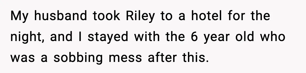 Pregnant Woman Bans Nephew Forever After He Shoves Her Into A Wall My husband took Riley to a hotel for the night, and I stayed with the 6 year old who was a sobbing mess after this.