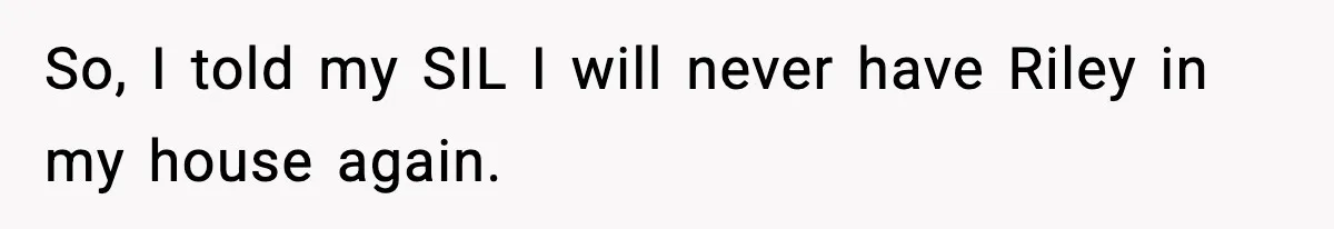 Pregnant Woman Bans Nephew Forever After He Shoves Her Into A Wall So, I told my SIL I will never have Riley in my house again.