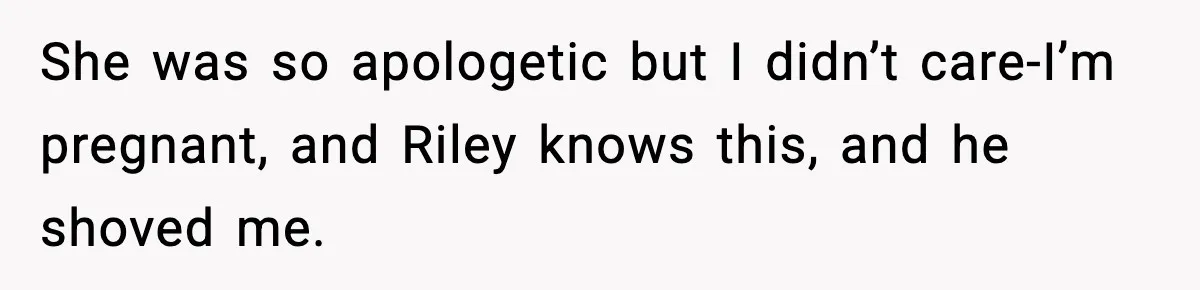 Pregnant Woman Bans Nephew Forever After He Shoves Her Into A Wall She was so apologetic but I didn’t care-I’m pregnant, and Riley knows this, and he shoved me.