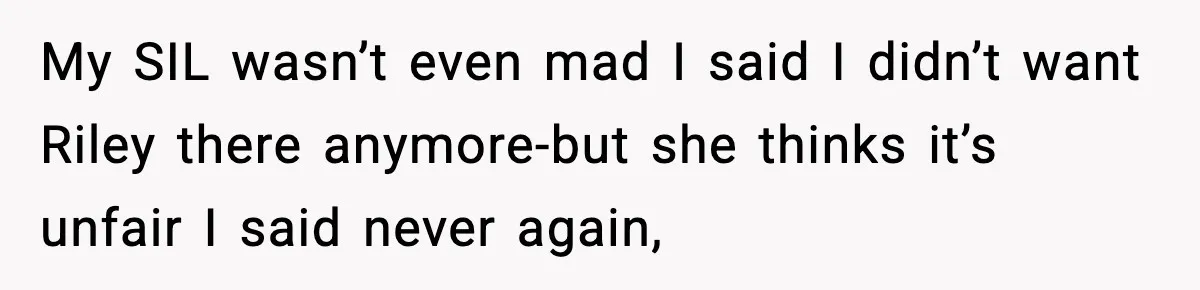 Pregnant Woman Bans Nephew Forever After He Shoves Her Into A Wall My SIL wasn’t even mad I said I didn’t want Riley there anymore-but she thinks it’s unfair I said never again,