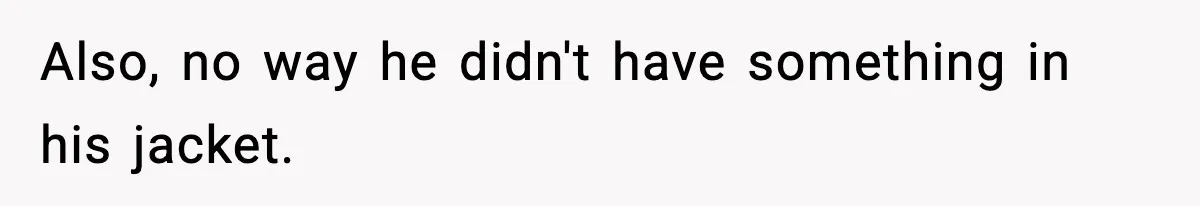 Pregnant Woman Bans Nephew Forever After He Shoves Her Into A Wall Also, no way he didn't have something in his jacket.