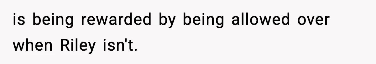 Pregnant Woman Bans Nephew Forever After He Shoves Her Into A Wall is being rewarded by being allowed over when Riley isn't.