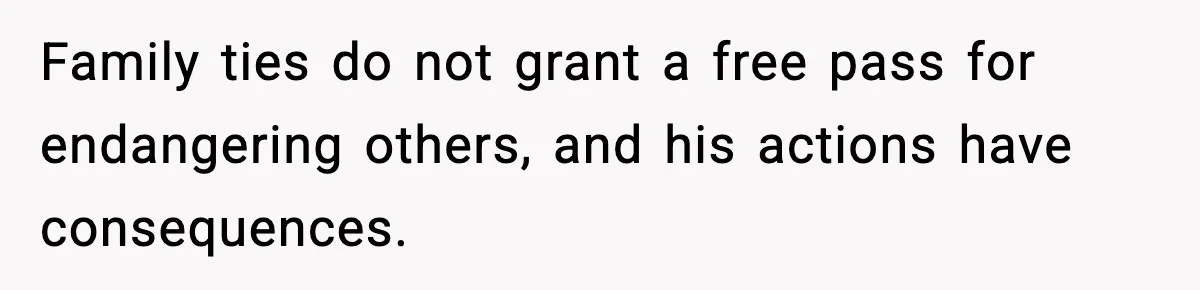 Pregnant Woman Bans Nephew Forever After He Shoves Her Into A Wall Family ties do not grant a free pass for endangering others, and his actions have consequences.
