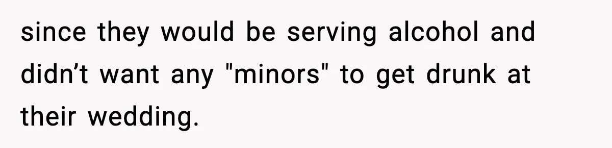 19-Year-Old Says No To Wedding Dinner After Being Excluded From The Ceremony since they would be serving alcohol and didn’t want any "minors" to get drunk at their wedding.