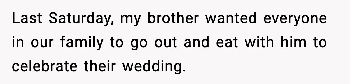 19-Year-Old Says No To Wedding Dinner After Being Excluded From The Ceremony Last Saturday, my brother wanted everyone in our family to go out and eat with him to celebrate their wedding.