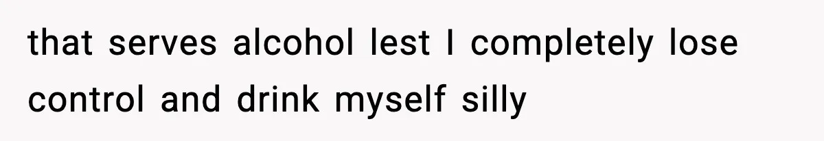 19-Year-Old Says No To Wedding Dinner After Being Excluded From The Ceremony that serves alcohol lest I completely lose control and drink myself silly
