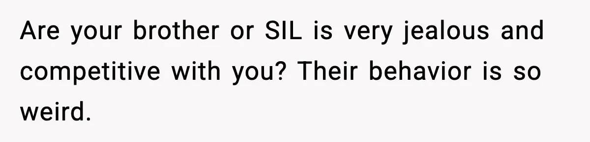 19-Year-Old Says No To Wedding Dinner After Being Excluded From The Ceremony Are your brother or SIL is very jealous and competitive with you? Their behavior is so weird.