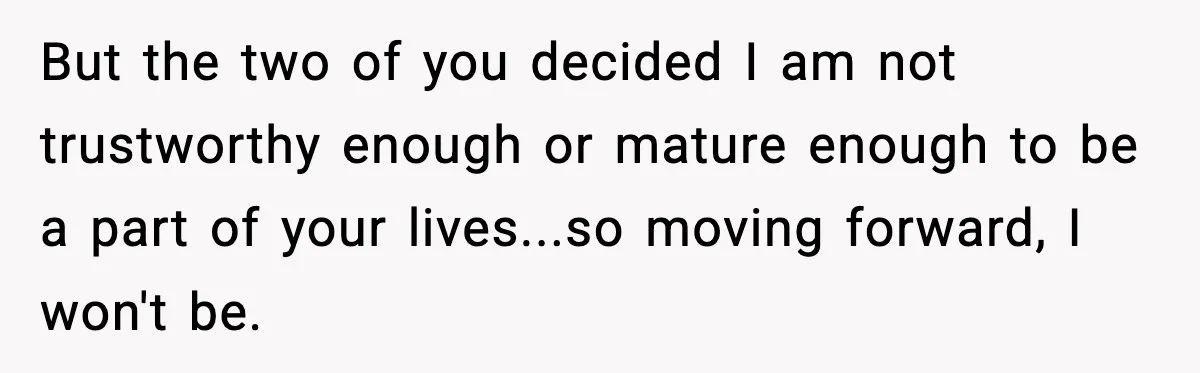 19-Year-Old Says No To Wedding Dinner After Being Excluded From The Ceremony But the two of you decided I am not trustworthy enough or mature enough to be a part of your lives...so moving forward, I won't be.