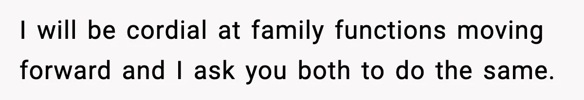 19-Year-Old Says No To Wedding Dinner After Being Excluded From The Ceremony I will be cordial at family functions moving forward and I ask you both to do the same.