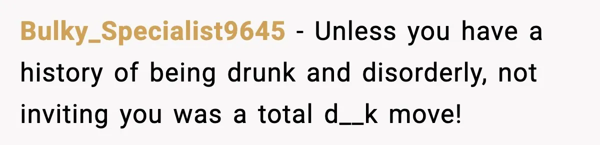 19-Year-Old Says No To Wedding Dinner After Being Excluded From The Ceremony Bulky_Specialist9645 − Unless you have a history of being drunk and disorderly, not inviting you was a total d__k move!