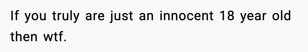 19-Year-Old Says No To Wedding Dinner After Being Excluded From The Ceremony If you truly are just an innocent 18 year old then wtf.