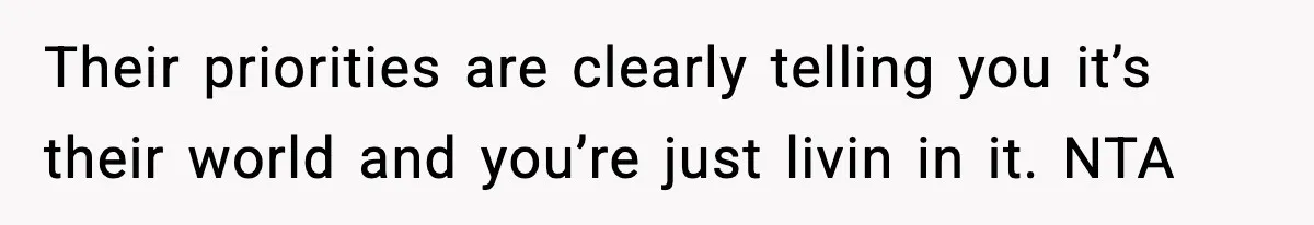 19-Year-Old Says No To Wedding Dinner After Being Excluded From The Ceremony Their priorities are clearly telling you it’s their world and you’re just livin in it. NTA