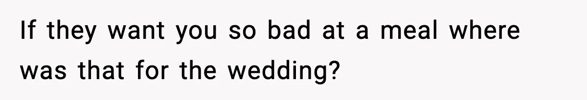 19-Year-Old Says No To Wedding Dinner After Being Excluded From The Ceremony If they want you so bad at a meal where was that for the wedding?