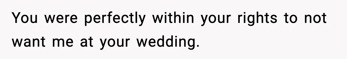 19-Year-Old Says No To Wedding Dinner After Being Excluded From The Ceremony You were perfectly within your rights to not want me at your wedding.