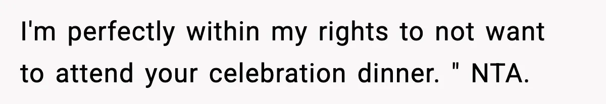 19-Year-Old Says No To Wedding Dinner After Being Excluded From The Ceremony I'm perfectly within my rights to not want to attend your celebration dinner. " NTA.
