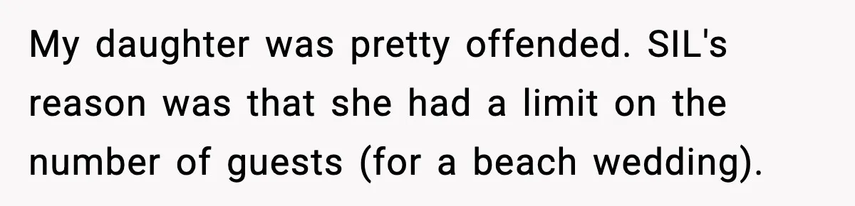 19-Year-Old Says No To Wedding Dinner After Being Excluded From The Ceremony My daughter was pretty offended. SIL's reason was that she had a limit on the number of guests (for a beach wedding).