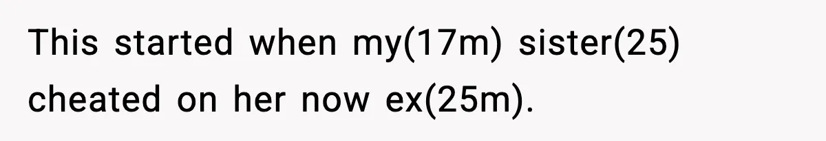 Teen Calls Sister ‘Disgusting’ After She Steals Ex’s Dog And Threatens To Kill It This started when my(17m) sister(25) cheated on her now ex(25m).