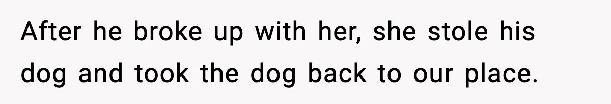 Teen Calls Sister ‘Disgusting’ After She Steals Ex’s Dog And Threatens To Kill It After he broke up with her, she stole his dog and took the dog back to our place.