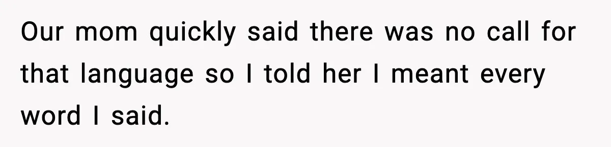 Teen Calls Sister ‘Disgusting’ After She Steals Ex’s Dog And Threatens To Kill It Our mom quickly said there was no call for that language so I told her I meant every word I said.