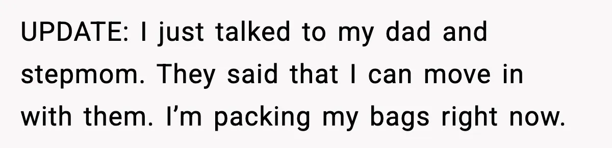 Teen Calls Sister ‘Disgusting’ After She Steals Ex’s Dog And Threatens To Kill It UPDATE: I just talked to my dad and stepmom. They said that I can move in with them. I’m packing my bags right now.