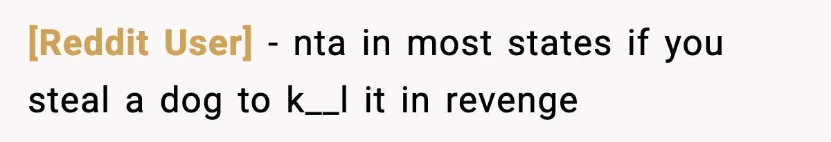 [Reddit User] − nta in most states if you steal a dog to k__l it in revenge