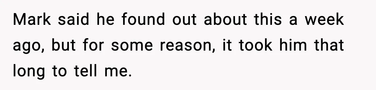 Mark said he found out about this a week ago, but for some reason, it took him that long to tell me.