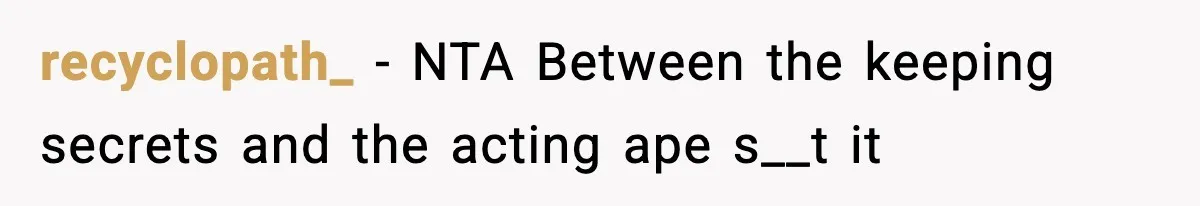 recyclopath_ − NTA Between the keeping secrets and the acting ape s__t it
