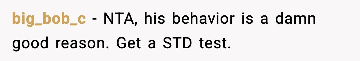 big_bob_c − NTA, his behavior is a damn good reason. Get a STD test.
