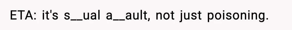 ETA: it's s__ual a__ault, not just poisoning.