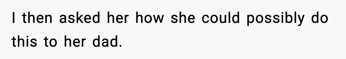 Dad Disowns Stepdaughter After She Chooses Mom’s Affair Partner Over Him, And He Can’t Believe It I then asked her how she could possibly do this to her dad.