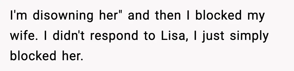 Dad Disowns Stepdaughter After She Chooses Mom’s Affair Partner Over Him, And He Can’t Believe It I'm disowning her" and then I blocked my wife. I didn't respond to Lisa, I just simply blocked her.