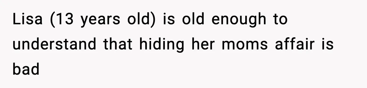 Dad Disowns Stepdaughter After She Chooses Mom’s Affair Partner Over Him, And He Can’t Believe It Lisa (13 years old) is old enough to understand that hiding her moms affair is bad