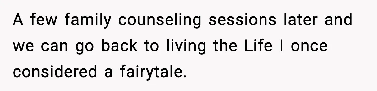 Dad Disowns Stepdaughter After She Chooses Mom’s Affair Partner Over Him, And He Can’t Believe It A few family counseling sessions later and we can go back to living the Life I once considered a fairytale.
