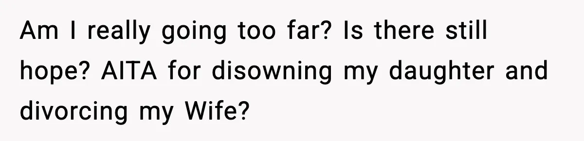 Dad Disowns Stepdaughter After She Chooses Mom’s Affair Partner Over Him, And He Can’t Believe It Am I really going too far? Is there still hope? AITA for disowning my daughter and divorcing my Wife?