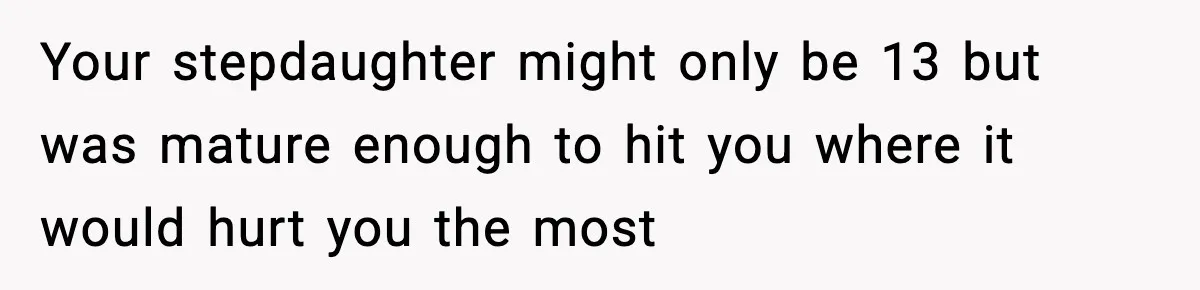 Dad Disowns Stepdaughter After She Chooses Mom’s Affair Partner Over Him, And He Can’t Believe It Your stepdaughter might only be 13 but was mature enough to hit you where it would hurt you the most