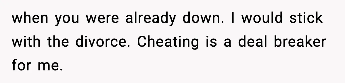 Dad Disowns Stepdaughter After She Chooses Mom’s Affair Partner Over Him, And He Can’t Believe It when you were already down. I would stick with the divorce. Cheating is a deal breaker for me.