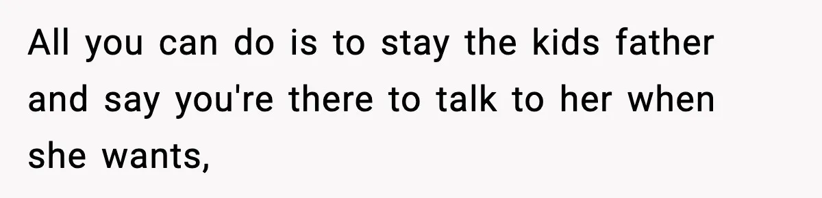 Dad Disowns Stepdaughter After She Chooses Mom’s Affair Partner Over Him, And He Can’t Believe It All you can do is to stay the kids father and say you're there to talk to her when she wants,