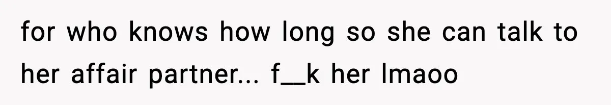 Dad Disowns Stepdaughter After She Chooses Mom’s Affair Partner Over Him, And He Can’t Believe It for who knows how long so she can talk to her affair partner... f__k her lmaoo