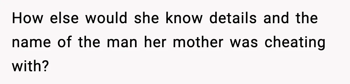 Dad Disowns Stepdaughter After She Chooses Mom’s Affair Partner Over Him, And He Can’t Believe It How else would she know details and the name of the man her mother was cheating with?