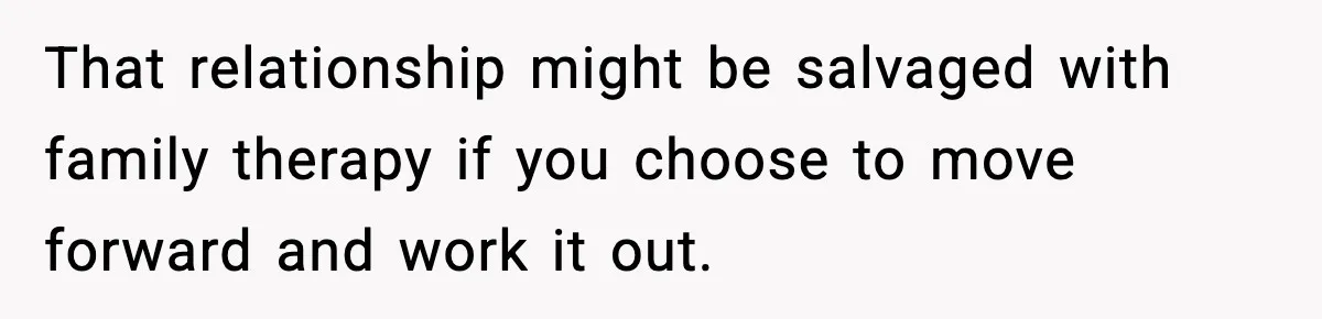 Dad Disowns Stepdaughter After She Chooses Mom’s Affair Partner Over Him, And He Can’t Believe It That relationship might be salvaged with family therapy if you choose to move forward and work it out.