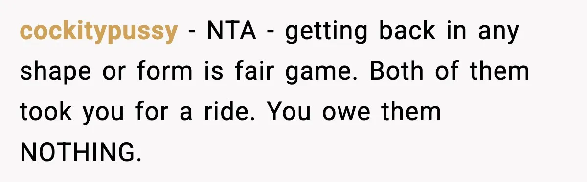 Dad Disowns Stepdaughter After She Chooses Mom’s Affair Partner Over Him, And He Can’t Believe It cockitypussy − NTA - getting back in any shape or form is fair game. Both of them took you for a ride. You owe them NOTHING.