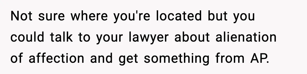 Dad Disowns Stepdaughter After She Chooses Mom’s Affair Partner Over Him, And He Can’t Believe It Not sure where you're located but you could talk to your lawyer about alienation of affection and get something from AP.