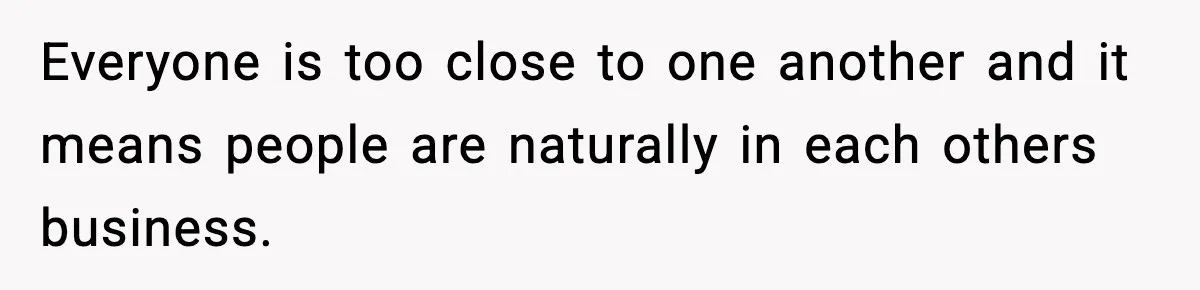 Neighbor Dumps Six Kids On Doorstep, Woman Calls Child Services, Husband Calls Her A Cow Everyone is too close to one another and it means people are naturally in each others business.