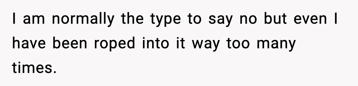 Neighbor Dumps Six Kids On Doorstep, Woman Calls Child Services, Husband Calls Her A Cow I am normally the type to say no but even I have been roped into it way too many times.
