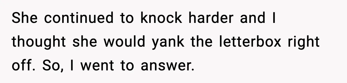 Neighbor Dumps Six Kids On Doorstep, Woman Calls Child Services, Husband Calls Her A Cow She continued to knock harder and I thought she would yank the letterbox right off. So, I went to answer.